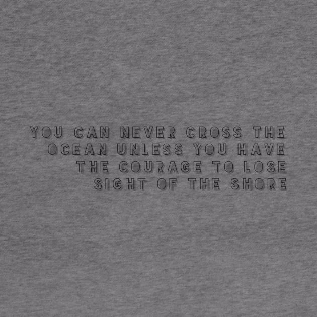 you can never cross the ocean unless you have the courage to lose sight of the shore by GMAT